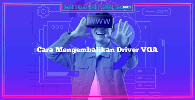 Cara Mengembalikan Driver VGA