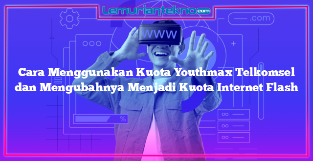 Cara Menggunakan Kuota Youthmax Telkomsel dan Mengubahnya Menjadi Kuota Internet Flash