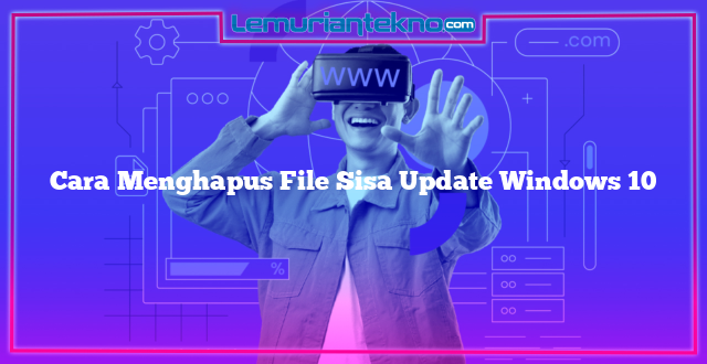 Cara Menghapus File Sisa Update Windows 10