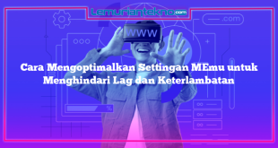 Cara Mengoptimalkan Settingan MEmu untuk Menghindari Lag dan Keterlambatan