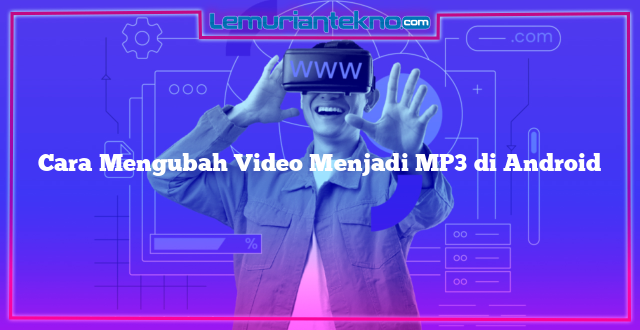 Cara Mengubah Video Menjadi MP3 di Android