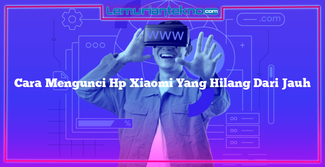 Cara Mengunci Hp Xiaomi Yang Hilang Dari Jauh