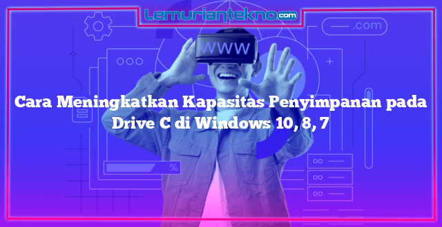 Cara Meningkatkan Kapasitas Penyimpanan pada Drive C di Windows 10, 8, 7