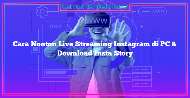 Cara Nonton Live Streaming Instagram di PC & Download Insta Story