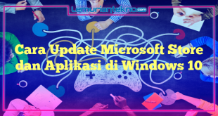 Cara Update Microsoft Store dan Aplikasi di Windows 10