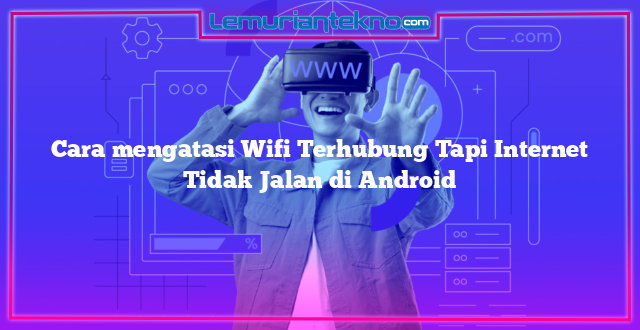 Cara mengatasi Wifi Terhubung Tapi Internet Tidak Jalan di Android