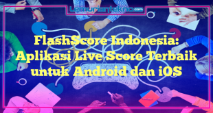 FlashScore Indonesia: Aplikasi Live Score Terbaik untuk Android dan iOS