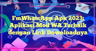 FmWhatsApp Apk 2023: Aplikasi Mod WA Terbaik dengan Link Downloadnya