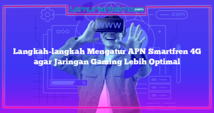 Langkah-langkah Mengatur APN Smartfren 4G agar Jaringan Gaming Lebih Optimal