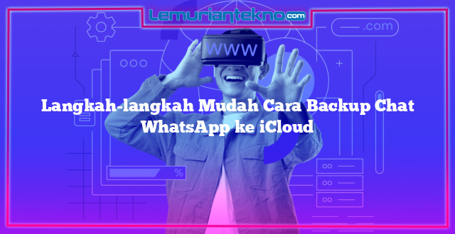 Langkah-langkah Mudah Cara Backup Chat WhatsApp ke iCloud