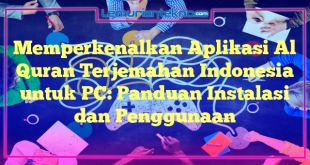 Memperkenalkan Aplikasi Al Quran Terjemahan Indonesia untuk PC: Panduan Instalasi dan Penggunaan