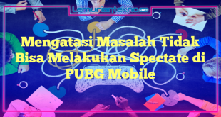 Mengatasi Masalah Tidak Bisa Melakukan Spectate di PUBG Mobile