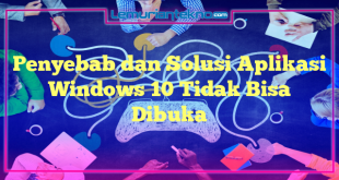 Penyebab dan Solusi Aplikasi Windows 10 Tidak Bisa Dibuka