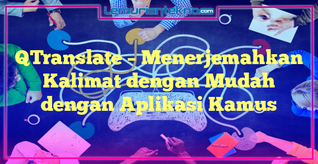 QTranslate – Menerjemahkan Kalimat dengan Mudah dengan Aplikasi Kamus