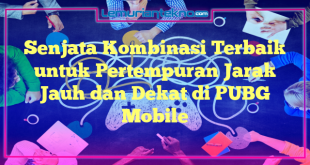 Senjata Kombinasi Terbaik untuk Pertempuran Jarak Jauh dan Dekat di PUBG Mobile