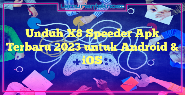 Unduh X8 Speeder Apk Terbaru 2023 untuk Android & iOS