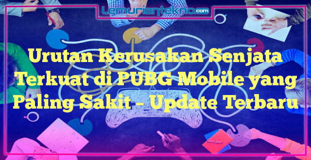 Urutan Kerusakan Senjata Terkuat di PUBG Mobile yang Paling Sakit – Update Terbaru