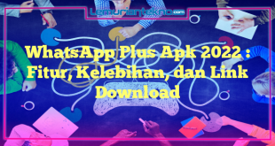 WhatsApp Plus Apk 2022 : Fitur, Kelebihan, dan Link Download