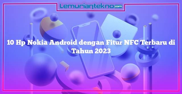 10 Hp Nokia Android dengan Fitur NFC Terbaru di Tahun 2023