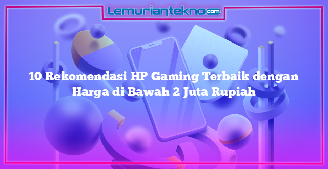 10 Rekomendasi HP Gaming Terbaik dengan Harga di Bawah 2 Juta Rupiah