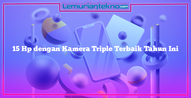 15 Hp dengan Kamera Triple Terbaik Tahun Ini