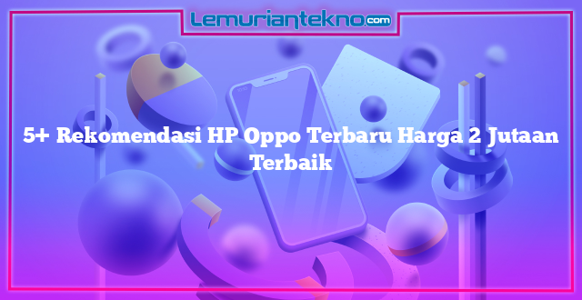 5+ Rekomendasi HP Oppo Terbaru Harga 2 Jutaan Terbaik