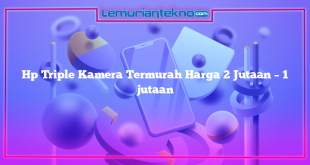 Hp Triple Kamera Termurah Harga 2 Jutaan – 1 jutaan