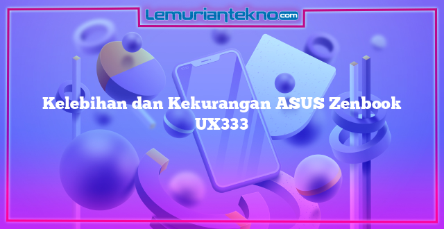 Kelebihan dan Kekurangan ASUS Zenbook UX333