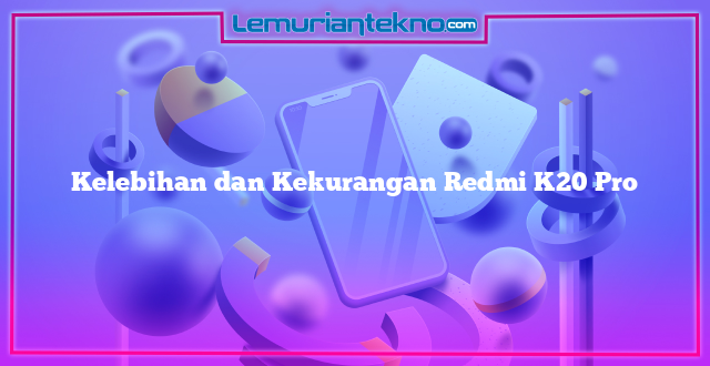 Kelebihan dan Kekurangan Redmi K20 Pro