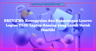 [REVIEW] Keunggulan dan Kekurangan Lenovo Legion Y520: Laptop Gaming yang Layak Untuk Dimiliki