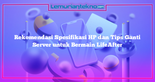 Rekomendasi Spesifikasi HP dan Tips Ganti Server untuk Bermain LifeAfter