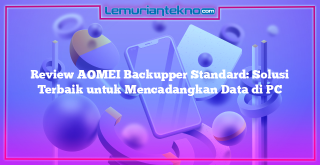 Review AOMEI Backupper Standard: Solusi Terbaik untuk Mencadangkan Data di PC