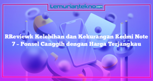 [Review] Kelebihan dan Kekurangan Redmi Note 7 – Ponsel Canggih dengan Harga Terjangkau