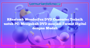 [Review] WonderFox DVD Converter Terbaik untuk PC: Mengubah DVD menjadi Format Digital dengan Mudah