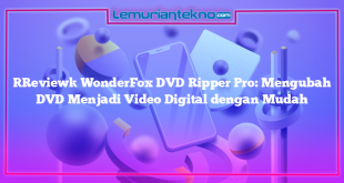 [Review] WonderFox DVD Ripper Pro: Mengubah DVD Menjadi Video Digital dengan Mudah