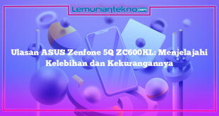 Ulasan ASUS Zenfone 5Q ZC600KL: Menjelajahi Kelebihan dan Kekurangannya
