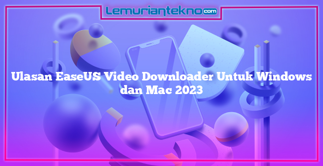 Ulasan EaseUS Video Downloader Untuk Windows dan Mac 2023