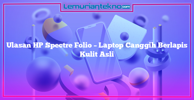 Ulasan HP Spectre Folio – Laptop Canggih Berlapis Kulit Asli