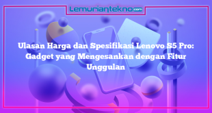 Ulasan Harga dan Spesifikasi Lenovo S5 Pro: Gadget yang Mengesankan dengan Fitur Unggulan