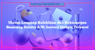 Ulasan Lengkap Kelebihan dan Kekurangan Samsung Galaxy A70: Inovasi Gadget Terbaru!